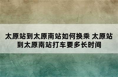 太原站到太原南站如何换乘 太原站到太原南站打车要多长时间